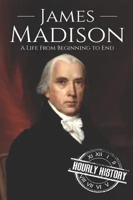 James Madison: Madison Madison: Egy élet a kezdetektől a végéig - James Madison: A Life from Beginning to End