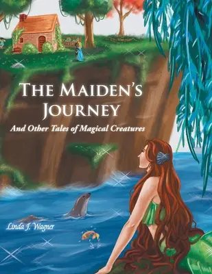 The Maiden's Journey: És más mesék varázslatos lényekről - The Maiden's Journey: And Other Tales of Magical Creatures