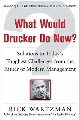 Mit tenne most Drucker? Megoldások napjaink legnehezebb kihívásaira a modern menedzsment atyjától - What Would Drucker Do Now?: Solutions to Today's Toughest Challenges from the Father of Modern Management