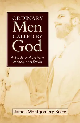 Isten által elhívott hétköznapi emberek (új borító): Mózesről és Dávidról. - Ordinary Men Called by God (New Cover): A Study of Abraham, Moses, and David