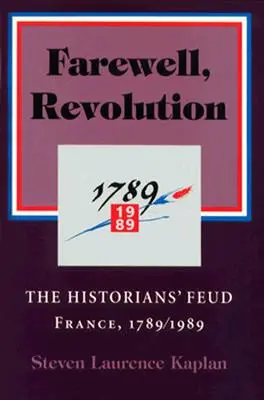 Búcsú, forradalom! A történészek viszálya, Franciaország, 1789/1989 - Farewell, Revolution: The Historians' Feud, France, 1789/1989