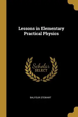 Leckék az elemi gyakorlati fizikából - Lessons in Elementary Practical Physics