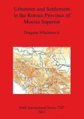 Urbanizmus és települések a római Moesia Superior provinciában - Urbanism and Settlement in the Roman Province of Moesia Superior