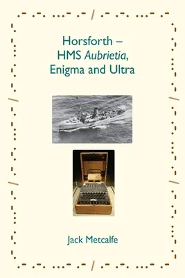 Horsforth - HMS Aubrietia, Enigma és Ultra - Horsforth - HMS Aubrietia, Enigma and Ultra