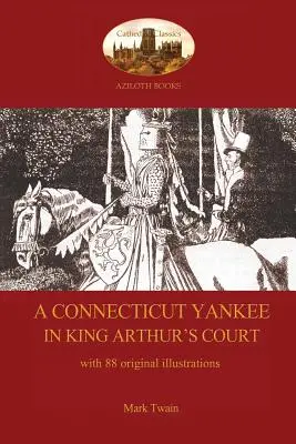 Egy connecticuti jenki Artúr király udvarában - 88 eredeti illusztrációval - A Connecticut Yankee in King Arthur's Court - with 88 original illustrations