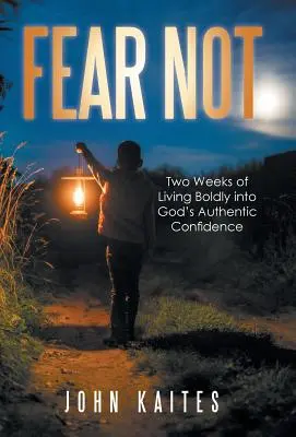 Ne félj: Két hét bátor élet Isten hiteles bizalmában - Fear Not: Two Weeks of Living Boldly into God's Authentic Confidence