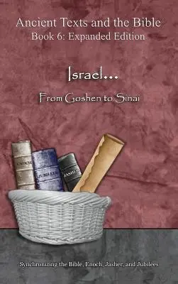 Izrael... Gósentől a Szinájig - bővített kiadás: A Biblia, Énókh, Jászer és a Jubileumok szinkronizálása. - Israel... From Goshen to Sinai - Expanded Edition: Synchronizing the Bible, Enoch, Jasher, and Jubilees