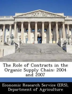 A szerződések szerepe a bio-ellátási láncban: 2004 és 2007 (Gazdasági Kutatószolgálat (Ers) részleg) - The Role of Contracts in the Organic Supply Chain: 2004 and 2007 (Economic Research Service (Ers) Departm)