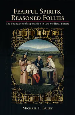 Félelmetes lelkek, ésszerű bolondságok: A babona határai a késő középkori Európában - Fearful Spirits, Reasoned Follies: The Boundaries of Superstition in Late Medieval Europe