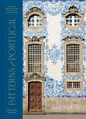 Patterns of Portugal: Utazás színeken, történelmen, csempéken és építészeten keresztül - Patterns of Portugal: A Journey Through Colors, History, Tiles, and Architecture