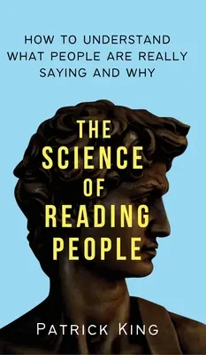 Az emberismeret tudománya: Hogyan értsük meg, mit mondanak az emberek valójában és miért? - The Science of Reading People: How to Understand What People Are Really Saying and Why