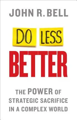 Csinálj kevesebbet jobban: A stratégiai áldozatvállalás ereje egy összetett világban - Do Less Better: The Power of Strategic Sacrifice in a Complex World