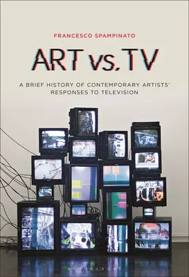 Művészet a televízió ellen: A kortárs művészek televízióra adott válaszainak rövid története - Art vs. TV: A Brief History of Contemporary Artists' Responses to Television