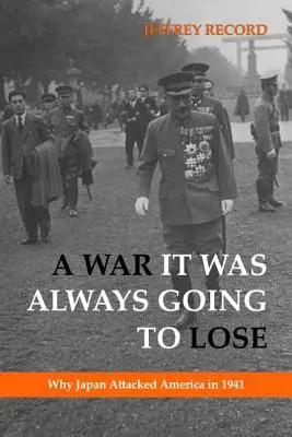 Egy háború, amelyet mindig is el fog veszíteni: Miért támadta meg Japán Amerikát 1941-ben? - A War It Was Always Going to Lose: Why Japan Attacked America in 1941