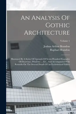 Analýza gotické architektury: Analýza gotiky: Ilustrováno řadou až sedmi set příkladů dveří, oken... atd. a doprovázených R - An Analysis Of Gothic Architecture: Illustrated By A Series Of Upwards Of Seven Hundred Examples Of Doorways, Windows ... Etc., And Accompanied With R