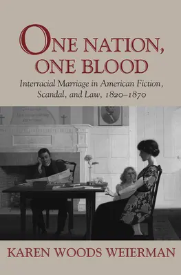 Egy nemzet, egy vér: Fajok közötti házasság az amerikai fikcióban, botrányban és jogban, 1820-1870 - One Nation, One Blood: Interracial Marriage in American Fiction, Scandal, and Law, 1820-1870