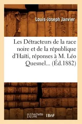 Les Dtracteurs de la Race Noire Et de la Rpublique d'Hati, Rponses M. Lo Quesnel (1882) - Les Dtracteurs de la Race Noire Et de la Rpublique d'Hati, Rponses  M. Lo Quesnel (d.1882)