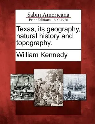 Texas, földrajza, természetrajza és topográfiája. - Texas, Its Geography, Natural History and Topography.