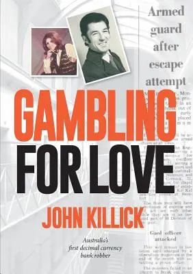 Szerencsejáték a szerelemért, John Killick, Ausztrália első tizedes valutás bankrablója - Gambling for Love, John Killick, Australia's first decimal currency bank robber