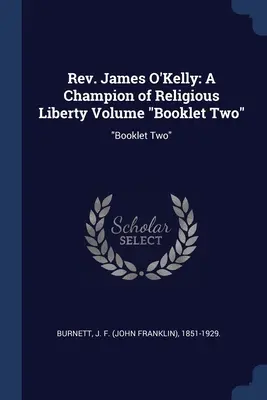 Tiszteletes James O'Kelly: A bölcselkedés és a bölcselkedés és a bölcselkedés című könyv: A vallásszabadság bajnoka Volume Booklet Two