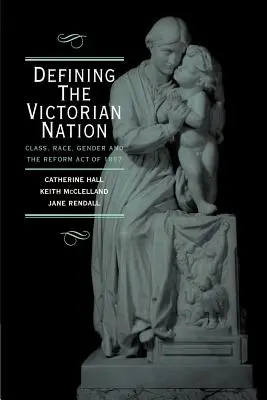 A viktoriánus nemzet meghatározása: Osztály, faj, nemek és az 1867-es brit reformtörvény - Defining the Victorian Nation: Class, Race, Gender and the British Reform Act of 1867