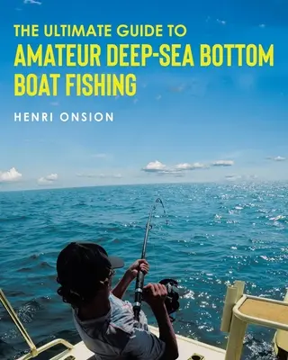 A végső útmutató az amatőr mélytengeri fenékhajós horgászathoz - The Ultimate Guide To Amateur Deep-Sea Bottom Boat Fishing