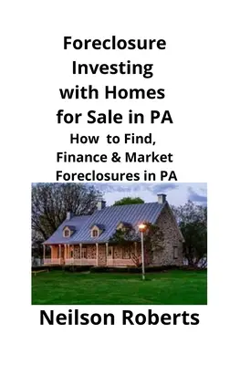 Foreclosure Investing with Homes for Sale in PA: Hogyan lehet megtalálni, finanszírozás & Market Foreclosures in PA - Foreclosure Investing with Homes for Sale in PA: How to Find, Finance & Market Foreclosures in PA