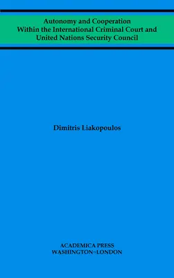 Autonómia és együttműködés a Nemzetközi Büntetőbíróságon és az ENSZ Biztonsági Tanácsán belül - Autonomy and Cooperation Within the International Criminal Court and United Nations Security Council