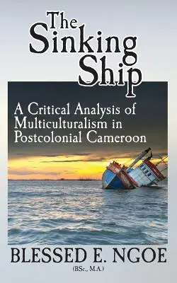 A süllyedő hajó: A multikulturalizmus kritikai elemzése a posztkoloniális Kamerunban - The Sinking Ship: A Critical Analysis of Multiculturalism in Postcolonial Cameroon