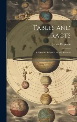 Tables and Tracts: Számos művészethez és tudományhoz kapcsolódóan - Tables and Tracts: Relative to Several Arts and Sciences