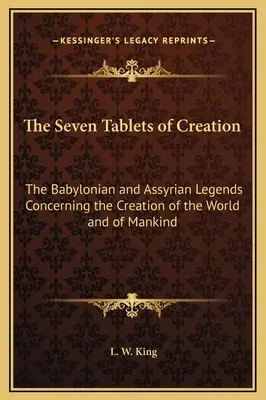 A teremtés hét táblája: A világ és az emberiség teremtéséről szóló babiloni és asszír legendák - The Seven Tablets of Creation: The Babylonian and Assyrian Legends Concerning the Creation of the World and of Mankind