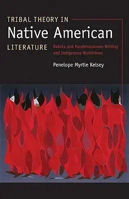 Törzsi elmélet az amerikai őslakosok irodalmában: Dakota és Haudenosaunee írások és az őslakosok világnézetei - Tribal Theory in Native American Literature: Dakota and Haudenosaunee Writing and Indigenous Worldviews