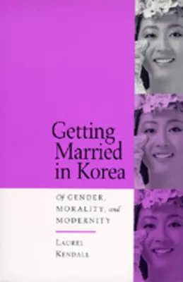 Házasságkötés Koreában: A nemek, az erkölcs és a modernitás - Getting Married in Korea: Of Gender, Morality, and Modernity