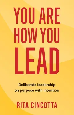 Olyan vagy, ahogyan vezetsz: Szándékos, céltudatos vezetés szándékkal - You Are How You Lead: Deliberate leadership on purpose with intention