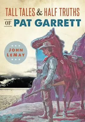 Pat Garrett meséi és féligazságai - Tall Tales & Half Truths of Pat Garrett