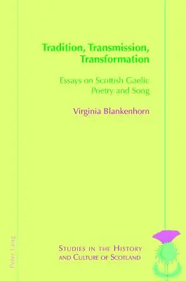 Hagyomány, átadás, átalakulás: Esszék a kelta költészetről és énekről - Tradition, Transmission, Transformation: Essays on Gaelic Poetry and Song