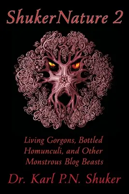 ShukerNature (2. könyv): Élő gorgók, palackozott homunculák és más szörnyű blogállatok - ShukerNature (Book 2): Living Gorgons, Bottled Homunculi, and Other Monstrous Blog Beasts