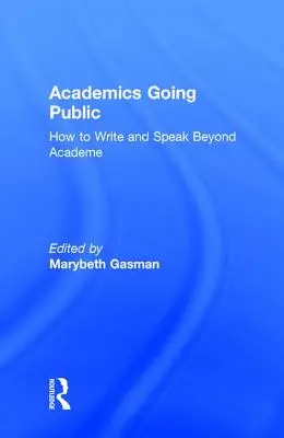 Akadémikusok a nyilvánosság előtt: Hogyan írjunk és beszéljünk az akadémián kívül? - Academics Going Public: How to Write and Speak Beyond Academe