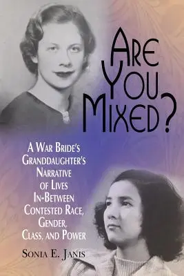 Vegyes vagy? Egy háborús menyasszony unokájának elbeszélése a faji, nemi, osztály- és hatalmi viszonyok közötti életekről - Are You Mixed? A War Bride's Granddaughter's Narrative of Lives In-Between Contested Race, Gender, Class, and Power