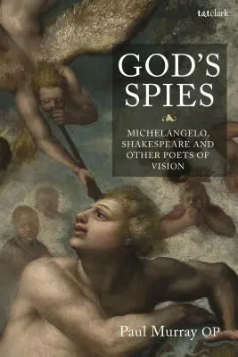 Isten kémei: Michelangelo, Shakespeare és más látomásos költők - God's Spies: Michelangelo, Shakespeare and Other Poets of Vision