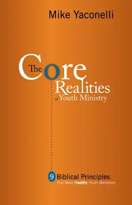 Az ifjúsági szolgálat alapvető valóságai: Kilenc bibliai alapelv, amelyek az egészséges ifjúsági szolgálatot jellemzik - The Core Realities of Youth Ministry: Nine Biblical Principles That Mark Healthy Youth Ministries