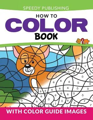 How To Color Book: Színes útmutató képekkel - How To Color Book: With Color Guide Images