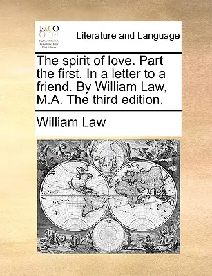 A szeretet szelleme. Az első rész. egy levélben egy baráthoz. írta William Law, M.A. a harmadik kiadás. - The Spirit of Love. Part the First. in a Letter to a Friend. by William Law, M.A. the Third Edition.