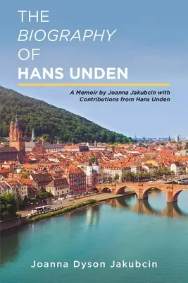 Hans Unden életrajza: Joanna Jakubcin emlékiratai Hans Unden közreműködésével - The Biography of Hans Unden: A Memoir by Joanna Jakubcin with Contributions from Hans Unden