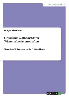 Grundkurs Mathematik fr Wirtschaftswissenschaften: Material zur Vorbereitung auf die Prfungsklausur