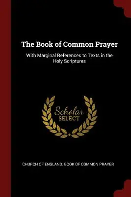 The Book of Common Prayer: A Szentírás szövegeire való marginális hivatkozásokkal. - The Book of Common Prayer: With Marginal References to Texts in the Holy Scriptures
