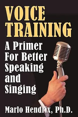 Hangképzés: A jobb beszéd és éneklés alapjai - Voice Training: A Primer For Better Speaking and Singing