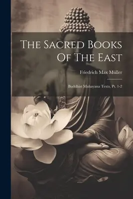 The Sacred Books Of The East: Buddhista mahájána szövegek, 1-2. rész. - The Sacred Books Of The East: Buddhist Mahayana Texts, Pt. 1-2