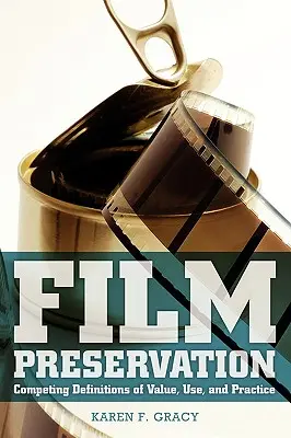 Filmmegőrzés: Az érték, a felhasználás és a gyakorlat versengő meghatározásai - Film Preservation: Competing Definitions of Value, Use, and Practice