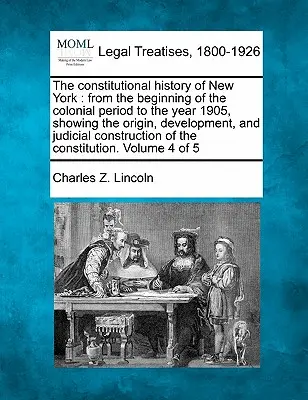 New York alkotmányos története: a gyarmati korszak kezdetétől az 1905. évig, bemutatva az eredetét, fejlődését és a bírói konzekvenciákat - The constitutional history of New York: from the beginning of the colonial period to the year 1905, showing the origin, development, and judicial cons